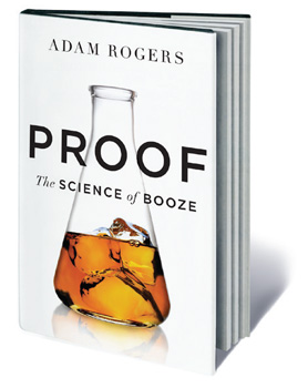 Proof: The Science of Booze by Adam Rogers (Houghton Mifflin Harcourt, 2014, $26)
