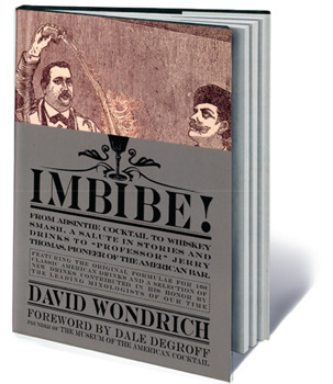 Imbibe: From Absinthe Cocktail to Whiskey Smash, by David Wondrich (Perigee/Penguin Random House, 2015, $27)